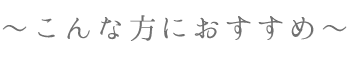こんな方にオススメ